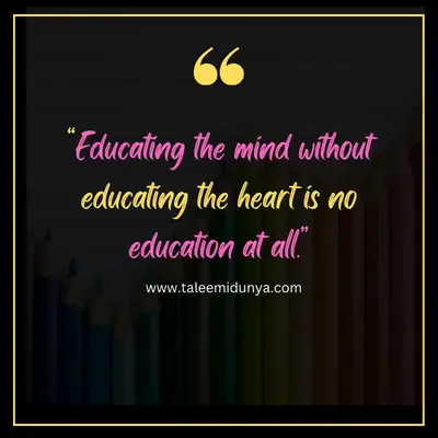 educating the mind without educating the heart is no education at all.